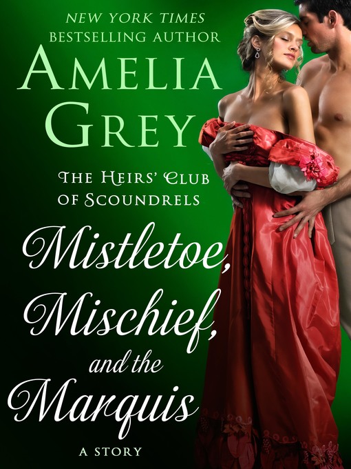 Title details for Mistletoe, Mischief, and the Marquis: the Heirs' Club of Scoundrels: a Story by Amelia Grey - Wait list